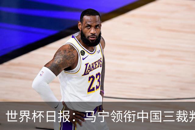 世界杯日报：马宁领衔中国三裁判创史 库拉索获首分突尼斯出局