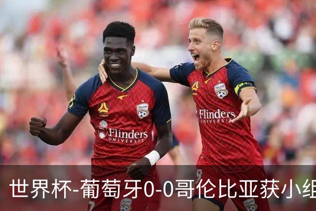 世界杯-葡萄牙0-0哥伦比亚获小组第2 将战克罗地亚