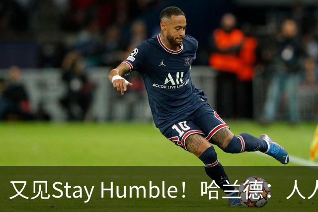又见Stay Humble！哈兰德：人人都该保持谦虚，但英格兰应有信心