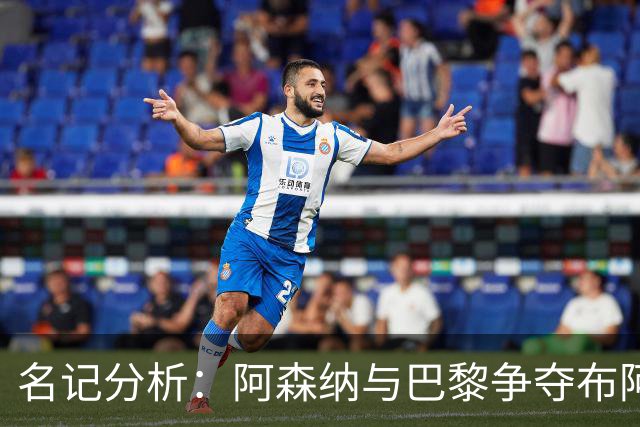 名记分析：阿森纳与巴黎争夺布阿迪，佐利斯加盟枪手前景乐观！