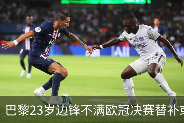 巴黎23岁边锋不满欧冠决赛替补或离队 阿森纳有意引进