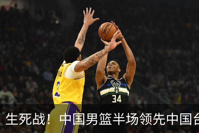 生死战！中国男篮半场领先中国台北26分！杨瀚森暴扣，庞峥麟奇兵