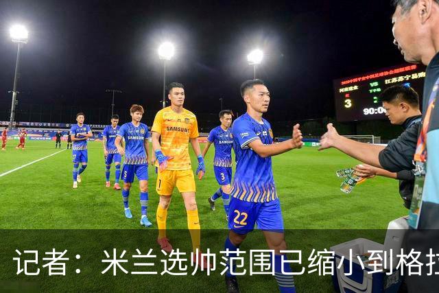 记者：米兰选帅范围已缩小到格拉斯纳与波切蒂诺二选一，下周决定