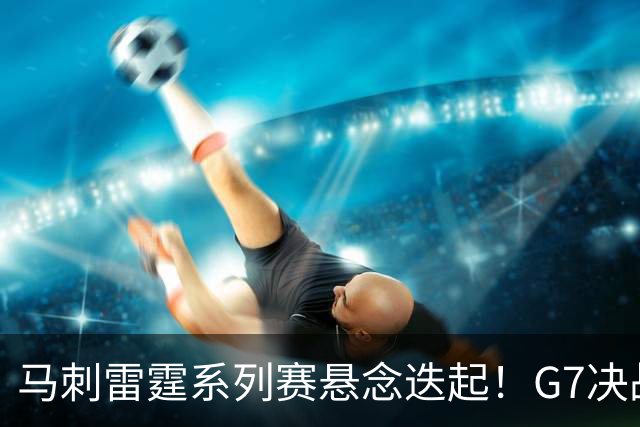 马刺雷霆系列赛悬念迭起！G7决战谁将笑到最后？